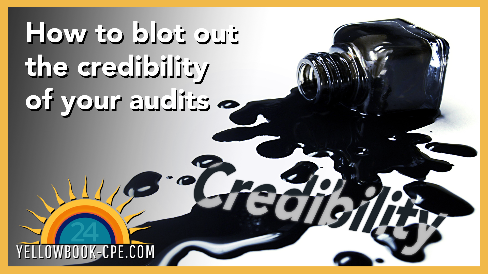 How to Blot Out the Credibility of Your Audits - Yellowbook-CPE.com